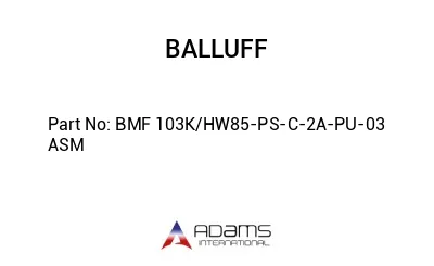 BMF 103K/HW85-PS-C-2A-PU-03 ASM									